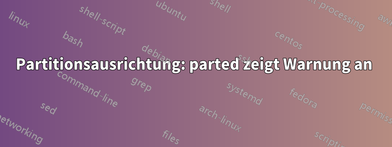 Partitionsausrichtung: parted zeigt Warnung an