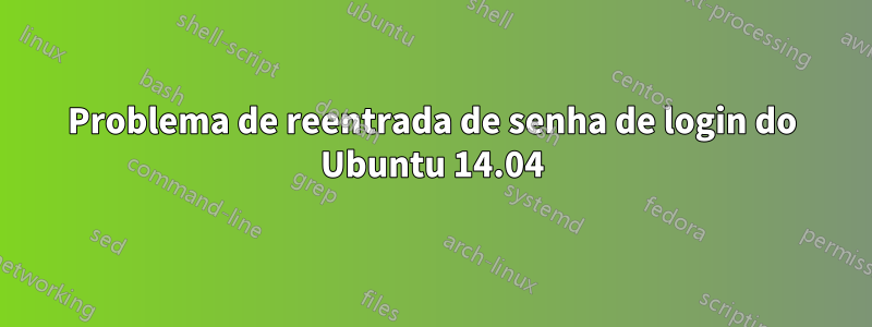 Problema de reentrada de senha de login do Ubuntu 14.04