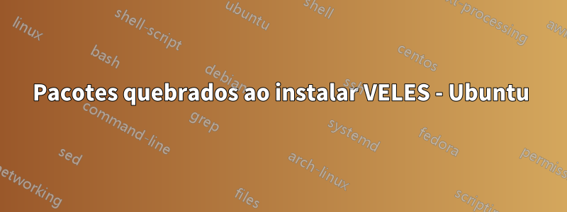 Pacotes quebrados ao instalar VELES - Ubuntu