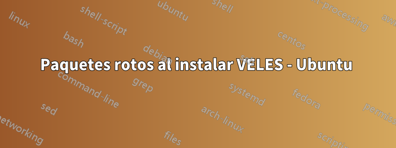 Paquetes rotos al instalar VELES - Ubuntu