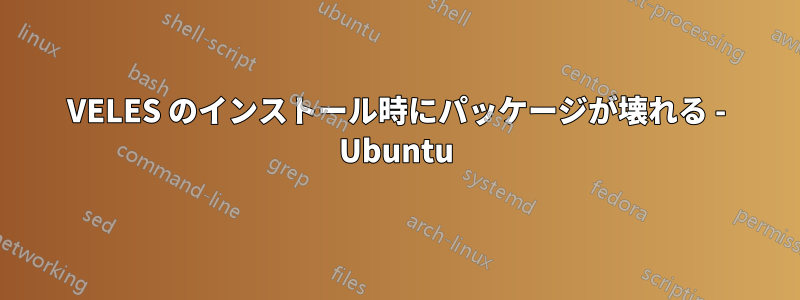 VELES のインストール時にパッケージが壊れる - Ubuntu