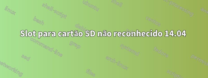 Slot para cartão SD não reconhecido 14.04