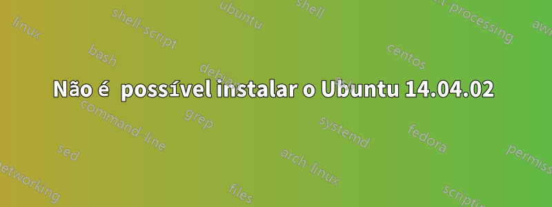 Não é possível instalar o Ubuntu 14.04.02