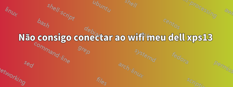Não consigo conectar ao wifi meu dell xps13
