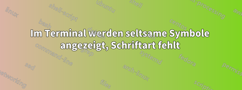 Im Terminal werden seltsame Symbole angezeigt, Schriftart fehlt