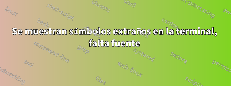 Se muestran símbolos extraños en la terminal, falta fuente