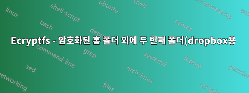 Ecryptfs - 암호화된 홈 폴더 외에 두 번째 폴더(dropbox용)도 암호화합니다.