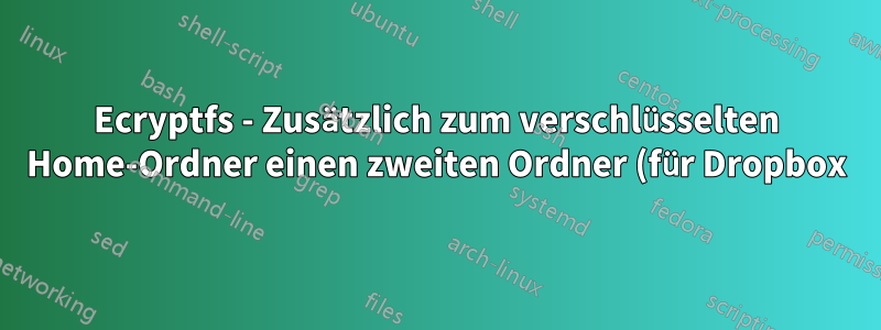 Ecryptfs - Zusätzlich zum verschlüsselten Home-Ordner einen zweiten Ordner (für Dropbox) verschlüsseln