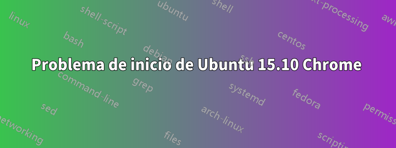 Problema de inicio de Ubuntu 15.10 Chrome