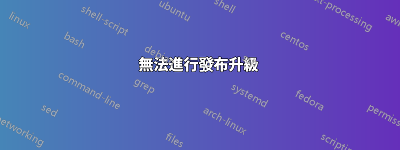 無法進行發布升級