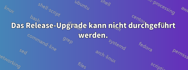 Das Release-Upgrade kann nicht durchgeführt werden.