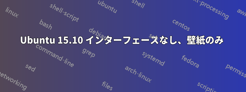 Ubuntu 15.10 インターフェースなし、壁紙のみ