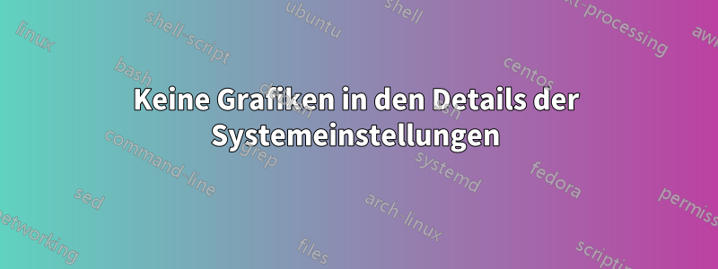 Keine Grafiken in den Details der Systemeinstellungen