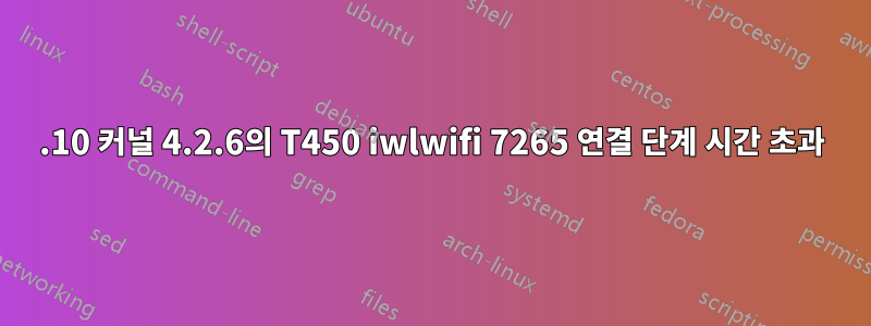 15.10 커널 4.2.6의 T450 iwlwifi 7265 연결 단계 시간 초과