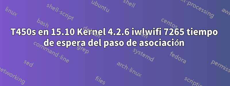 T450s en 15.10 Kernel 4.2.6 iwlwifi 7265 tiempo de espera del paso de asociación
