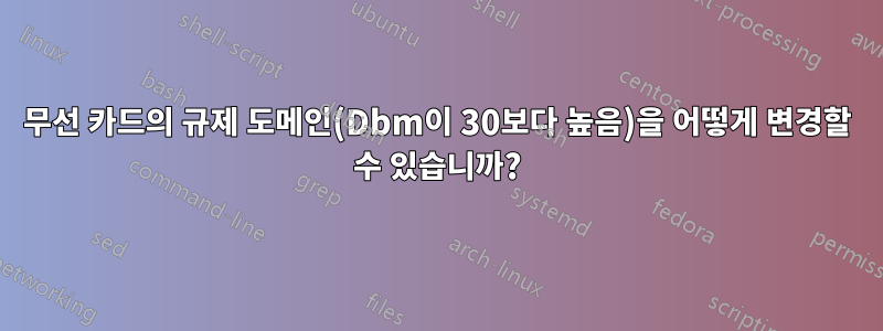 무선 카드의 규제 도메인(Dbm이 30보다 높음)을 어떻게 변경할 수 있습니까?