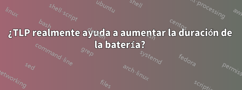 ¿TLP realmente ayuda a aumentar la duración de la batería?