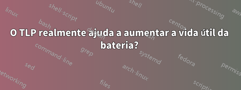 O TLP realmente ajuda a aumentar a vida útil da bateria?