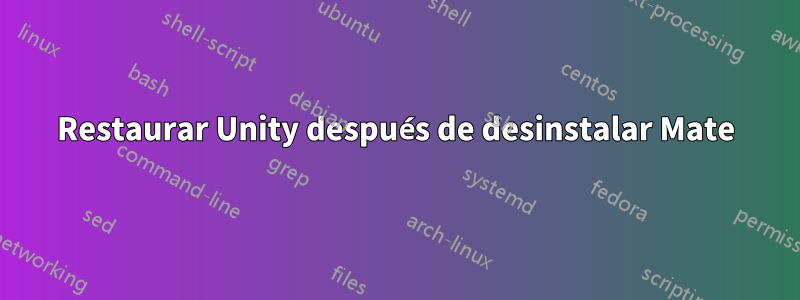 Restaurar Unity después de desinstalar Mate