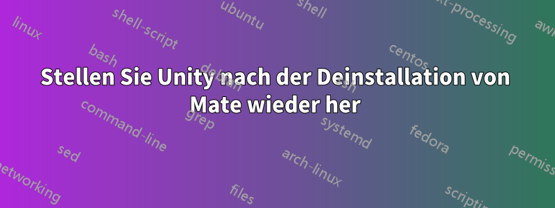 Stellen Sie Unity nach der Deinstallation von Mate wieder her