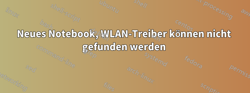 Neues Notebook, WLAN-Treiber können nicht gefunden werden