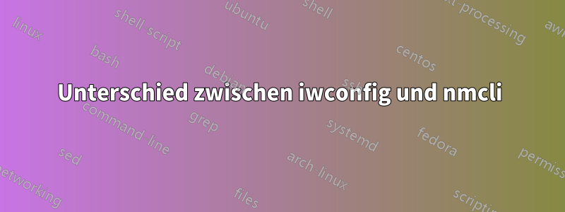 Unterschied zwischen iwconfig und nmcli