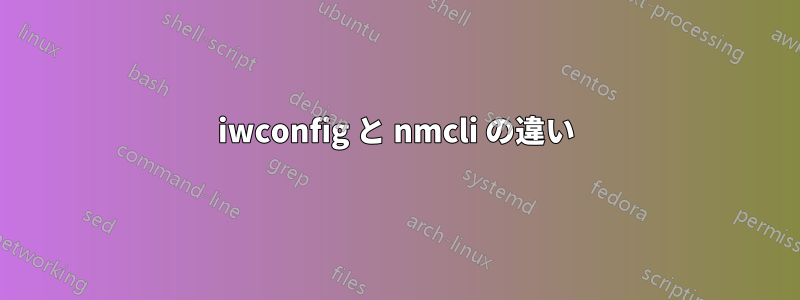 iwconfig と nmcli の違い