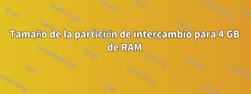 Tamaño de la partición de intercambio para 4 GB de RAM