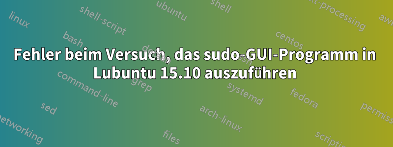 Fehler beim Versuch, das sudo-GUI-Programm in Lubuntu 15.10 auszuführen