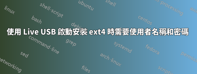 使用 Live USB 啟動安裝 ext4 時需要使用者名稱和密碼