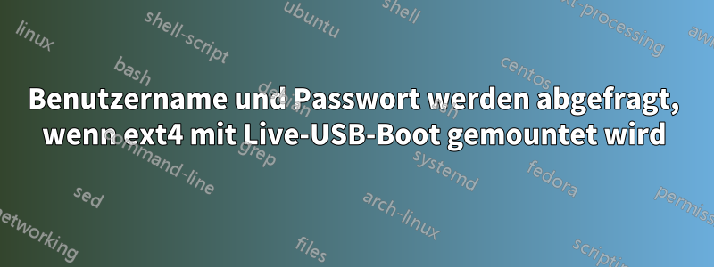 Benutzername und Passwort werden abgefragt, wenn ext4 mit Live-USB-Boot gemountet wird