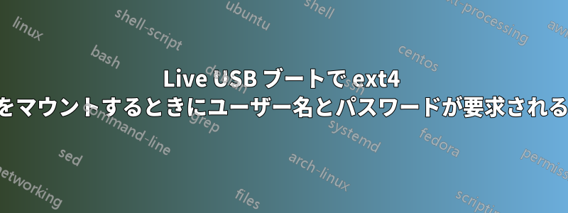 Live USB ブートで ext4 をマウントするときにユーザー名とパスワードが要求される