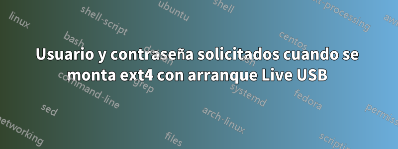 Usuario y contraseña solicitados cuando se monta ext4 con arranque Live USB