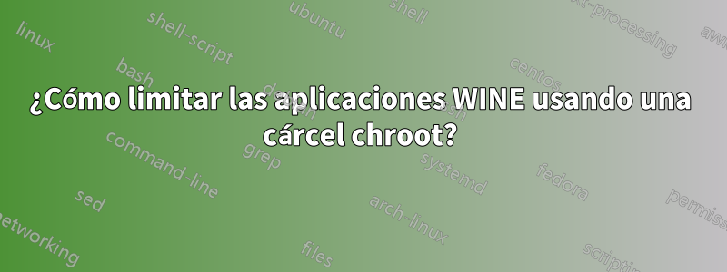 ¿Cómo limitar las aplicaciones WINE usando una cárcel chroot?