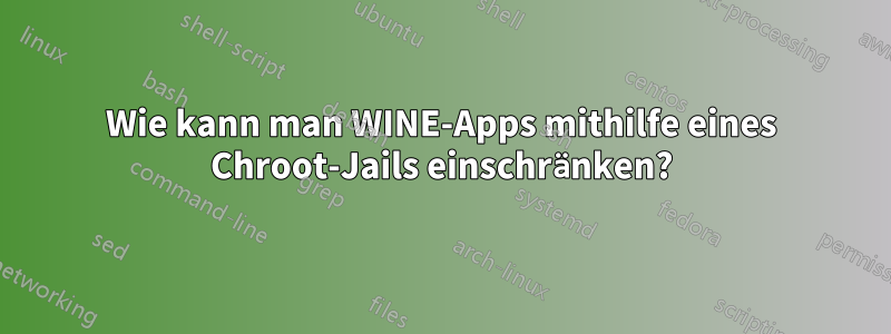 Wie kann man WINE-Apps mithilfe eines Chroot-Jails einschränken?