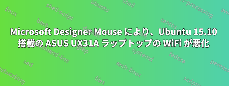 Microsoft Designer Mouse により、Ubuntu 15.10 搭載の ASUS UX31A ラップトップの WiFi が悪化