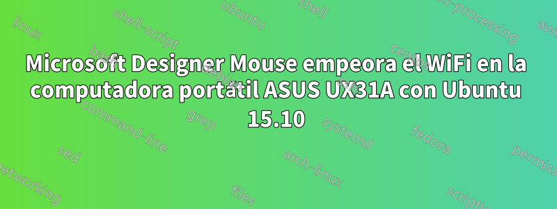 Microsoft Designer Mouse empeora el WiFi en la computadora portátil ASUS UX31A con Ubuntu 15.10