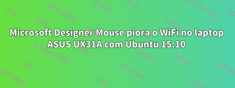 Microsoft Designer Mouse piora o WiFi no laptop ASUS UX31A com Ubuntu 15.10