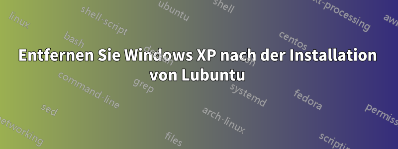 Entfernen Sie Windows XP nach der Installation von Lubuntu