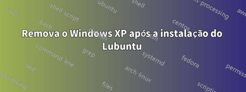 Remova o Windows XP após a instalação do Lubuntu