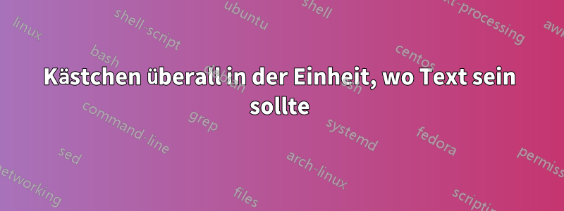 Kästchen überall in der Einheit, wo Text sein sollte