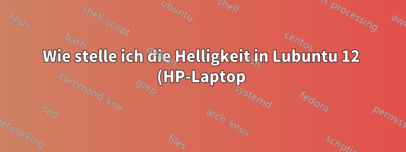 Wie stelle ich die Helligkeit in Lubuntu 12 (HP-Laptop) auf eine niedrigere Stufe ein?