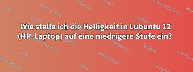Wie stelle ich die Helligkeit in Lubuntu 12 (HP-Laptop) auf eine niedrigere Stufe ein? 