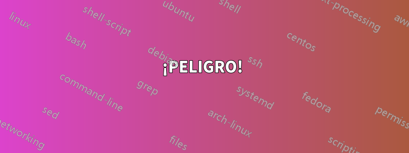 ¡PELIGRO!