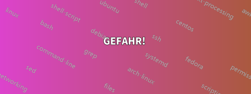 GEFAHR!