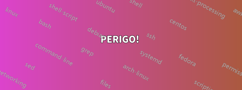 PERIGO!