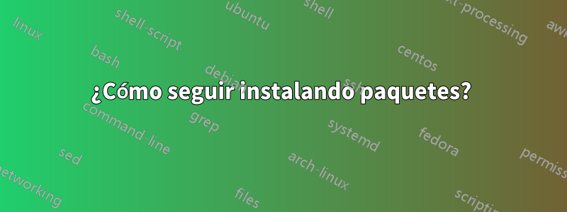 ¿Cómo seguir instalando paquetes?