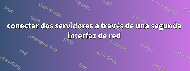 conectar dos servidores a través de una segunda interfaz de red