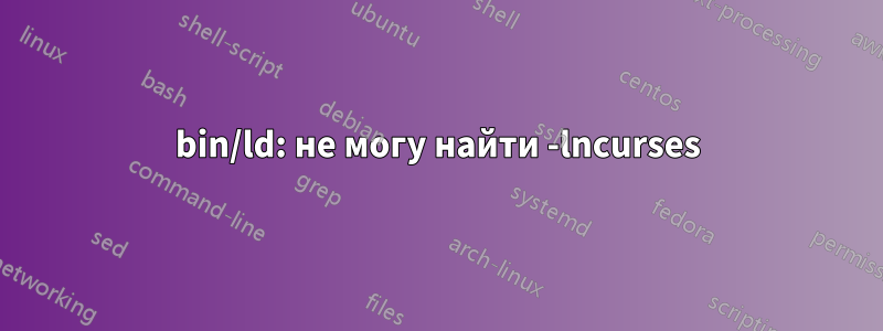 bin/ld: не могу найти -lncurses