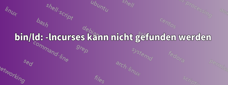 bin/ld: -lncurses kann nicht gefunden werden